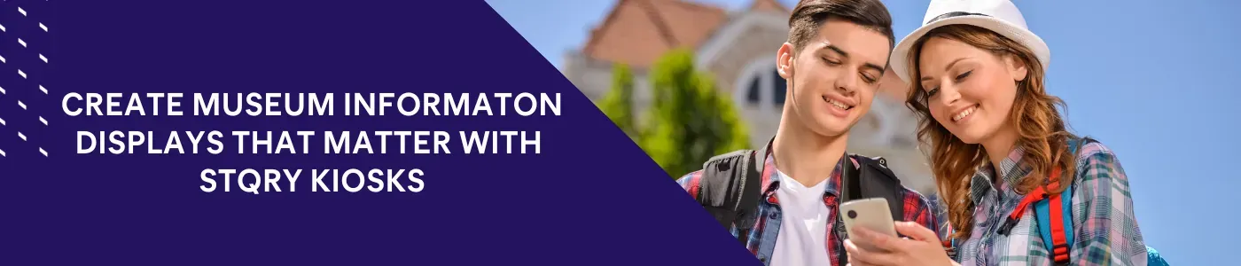 Create museum information displays that matter with STQRY Kiosks.